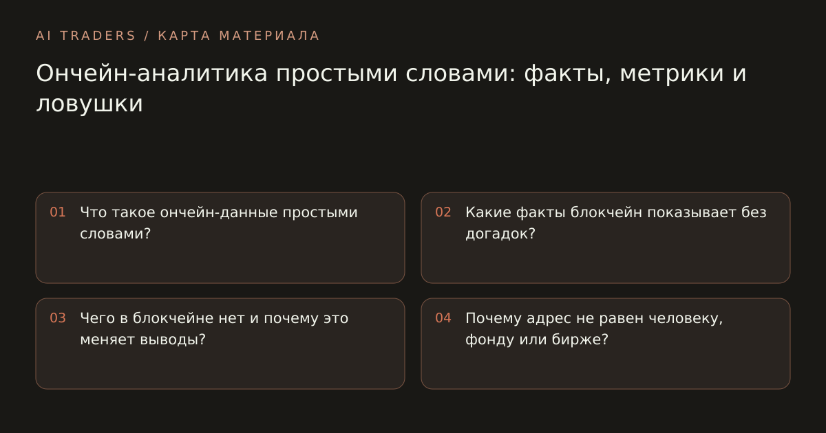 Карта статьи: Ончейн-аналитика простыми словами: факты, метрики и ловушки. Что такое ончейн-данные простыми словами? Какие факты блокчейн показывает без догадок? Чего в блокчейне нет и почему это меняет выводы? Почему адрес не равен человеку, фонду или бирже?