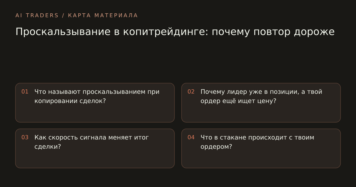 Карта статьи: Проскальзывание в копитрейдинге: почему повтор дороже. Что называют проскальзыванием при копировании сделок? Почему лидер уже в позиции, а твой ордер ещё ищет цену? Как скорость сигнала меняет итог сделки? Что в стакане происходит с твоим ордером?